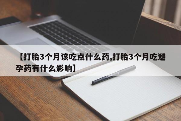 米非米索在线购买【打胎3个月该吃点什么药,打胎3个月吃避孕药有什么影响】