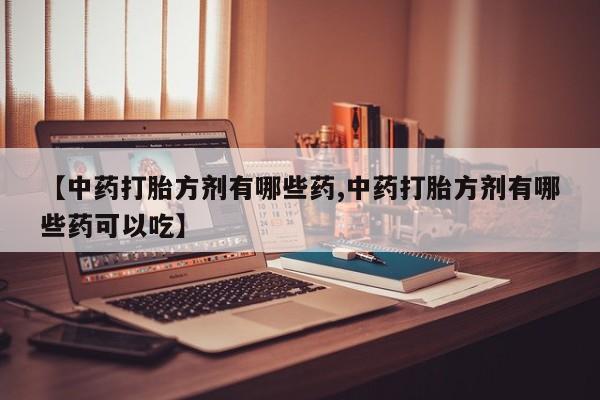 米非米索在线购买【中药打胎方剂有哪些药,中药打胎方剂有哪些药可以吃】