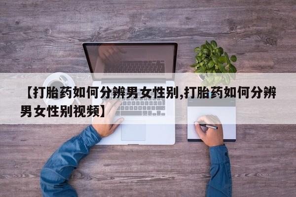 米非米索在线购买【打胎药如何分辨男女性别,打胎药如何分辨男女性别视频】