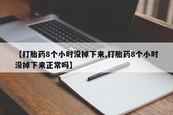 米非米索在线购买【打胎药8个小时没掉下来,打胎药8个小时没掉下来正常吗】