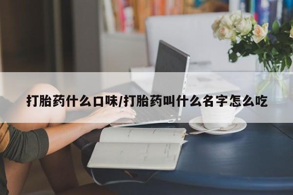 米非米索在线购买打胎药什么口味/打胎药叫什么名字怎么吃