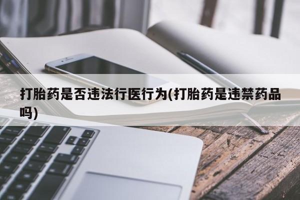 米非米索在线购买打胎药是否违法行医行为(打胎药是违禁药品吗)