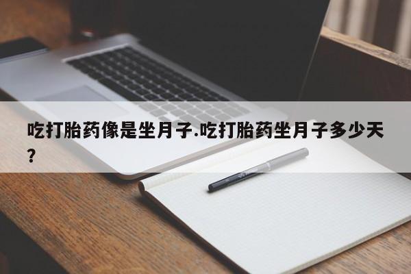 米非米索在线购买吃打胎药像是坐月子.吃打胎药坐月子多少天？